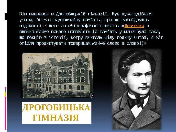 Він навчався в Дрогобицькій гімназії. Був дуже здібним учнем, бо мав надзвичайну пам'ять, про