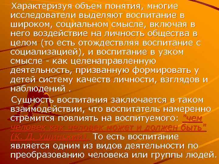 Характеризуя объем понятия, многие исследователи выделяют воспитание в широком, социальном смысле, включая в него