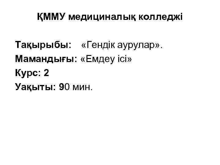 ҚММУ медициналық колледжі Тақырыбы: «Гендік аурулар» . Мамандығы: «Емдеу ісі» Курс: 2 Уақыты: 90