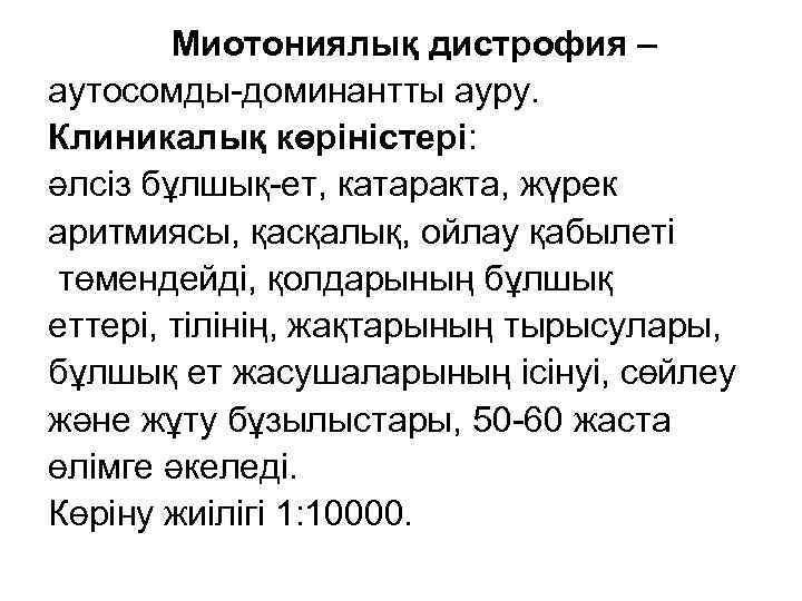 Миотониялық дистрофия – аутосомды-доминантты ауру. Клиникалық көріністері: әлсіз бұлшық-ет, катаракта, жүрек аритмиясы, қасқалық, ойлау
