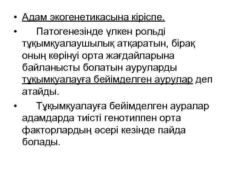  • Адам экогенетикасына кіріспе. • Патогенезінде үлкен рольді тұқымқуалаушылық атқаратын, бірақ оның көрінуі