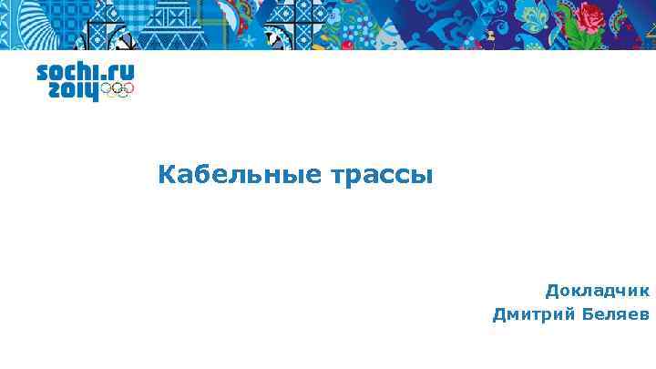 Кабельные трассы Докладчик Дмитрий Беляев 