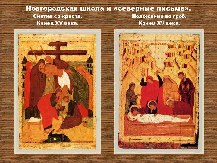 Новгородская школа и «северные письма» . Снятие со креста. Конец XV века. Положение во