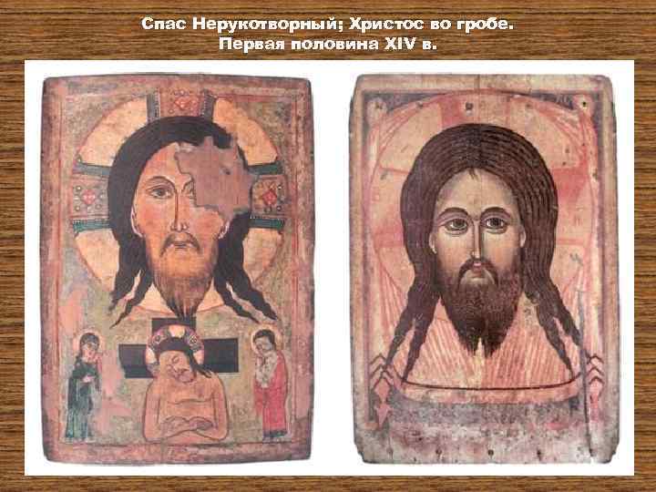 Спас Нерукотворный; Христос во гробе. Первая половина XIV в. 