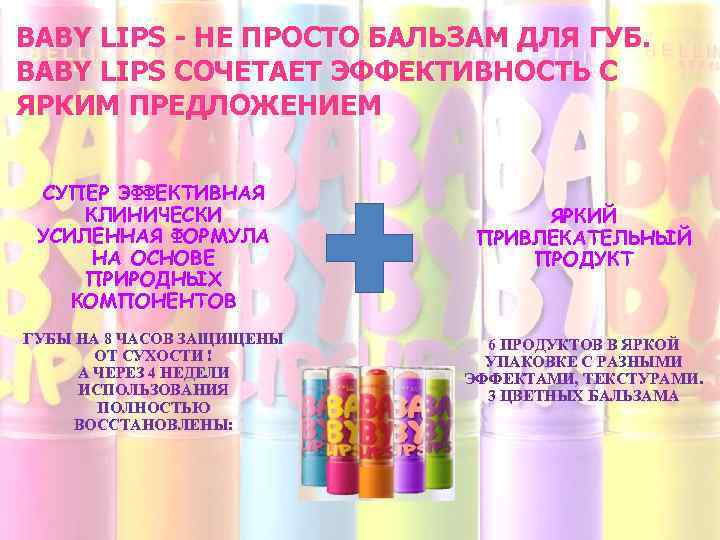 BABY LIPS - НЕ ПРОСТО БАЛЬЗАМ ДЛЯ ГУБ. BABY LIPS СОЧЕТАЕТ ЭФФЕКТИВНОСТЬ С ЯРКИМ