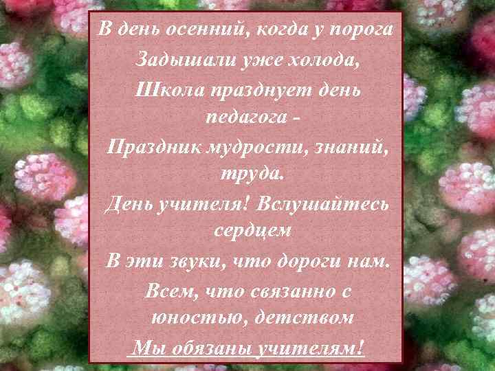 В день осенний, когда у порога Задышали уже холода, Школа празднует день педагога Праздник