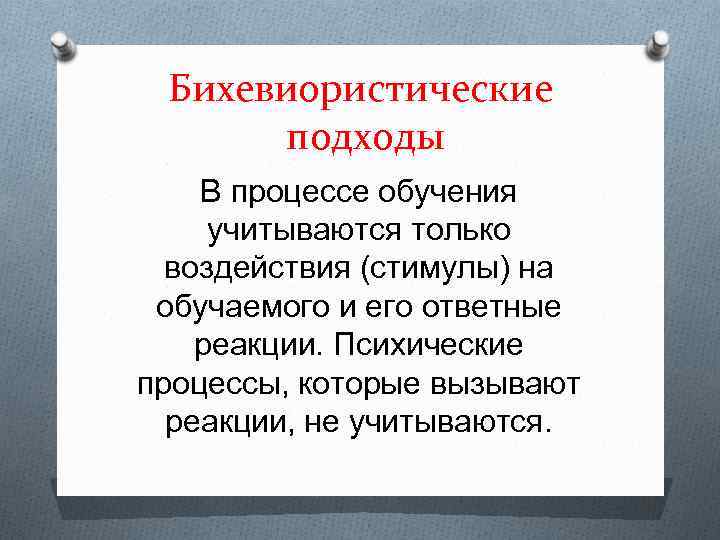 Бихевиористические подходы В процессе обучения учитываются только воздействия (стимулы) на обучаемого и его ответные