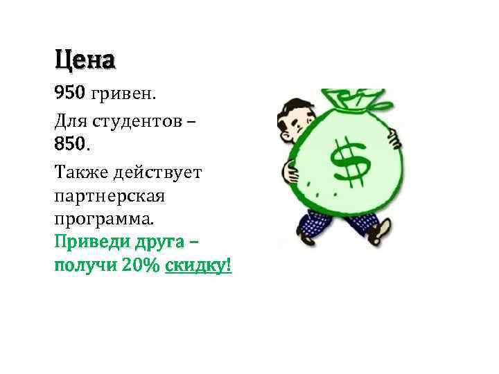 Цена 950 гривен. Для студентов – 850. Также действует партнерская программа. Приведи друга –