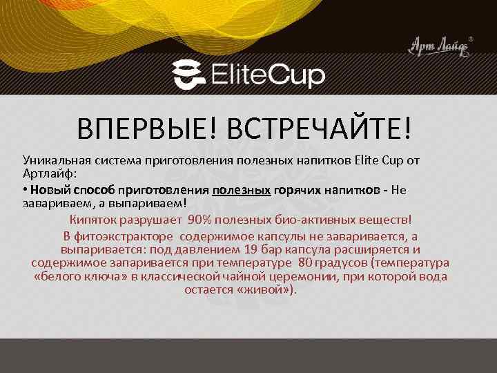 ВПЕРВЫЕ! ВСТРЕЧАЙТЕ! Уникальная система приготовления полезных напитков Elite Cup от Артлайф: • Новый способ