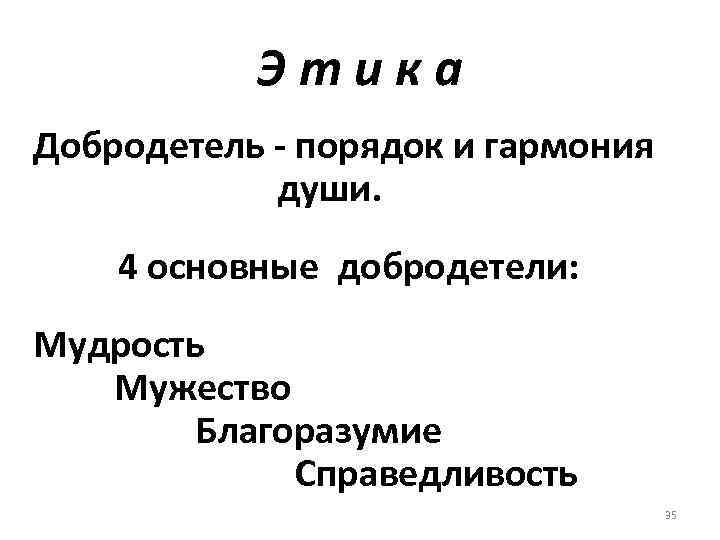 Этика Добродетель - порядок и гармония души. 4 основные добродетели: Мудрость Мужество Благоразумие Справедливость