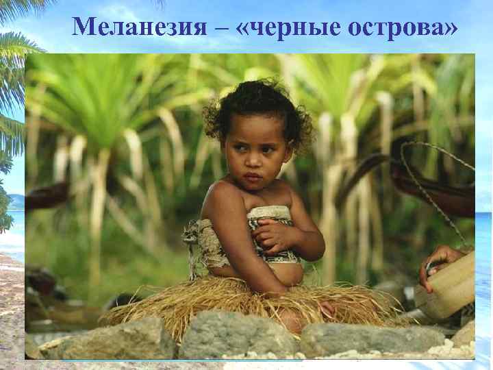 Меланезия – «черные острова» 
