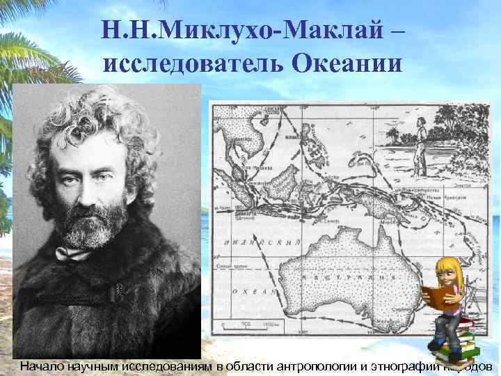 Н. Н. Миклухо-Маклай – исследователь Океании Начало научным исследованиям в области антропологии и этнографии