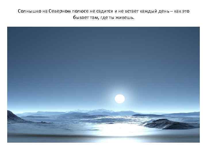Солнышко на Северном полюсе не садится и не встает каждый день – как это
