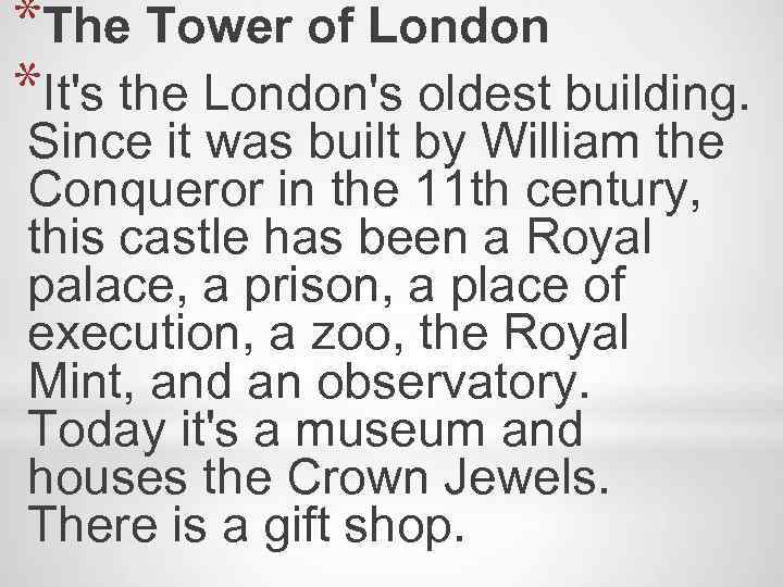 *The Tower of London *It's the London's oldest building. Since it was built by