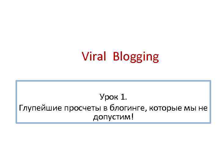 Viral Blogging Урок 1. Глупейшие просчеты в блогинге, которые мы не допустим! 