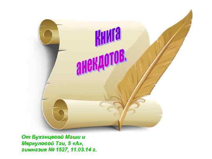От Буханцевой Маши и Меркуловой Таи, 5 «А» , гимназия № 1527, 11. 03.