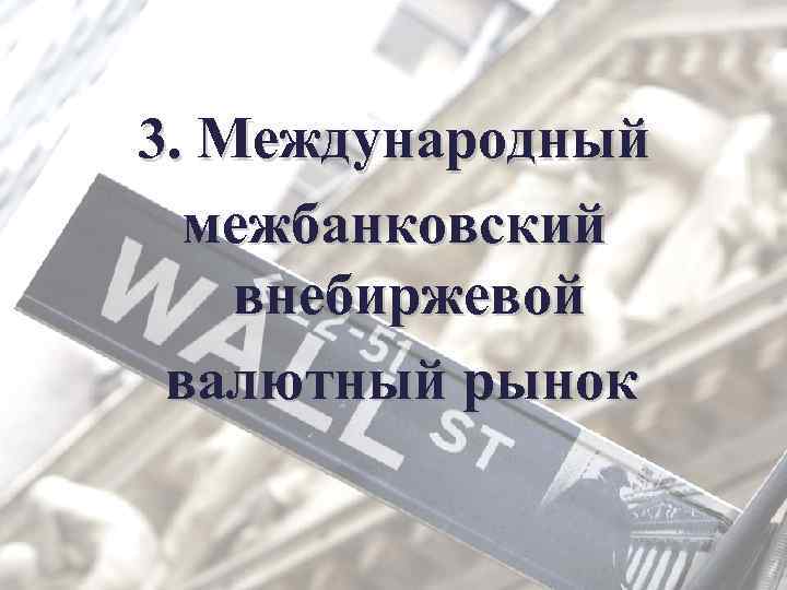 3. Международный межбанковский внебиржевой валютный рынок 