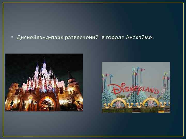  • Диснейлэнд-парк развлечений в городе Анахайме. 