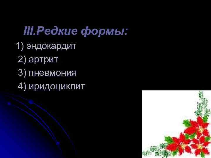 III. Редкие формы: 1) эндокардит 2) артрит 3) пневмония 4) иридоциклит 