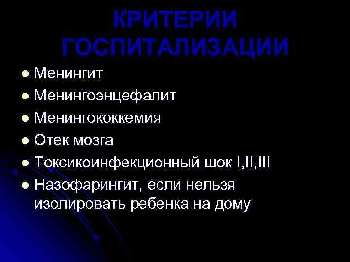 КРИТЕРИИ ГОСПИТАЛИЗАЦИИ Менингит l Менингоэнцефалит l Менингококкемия l Отек мозга l Токсикоинфекционный шок I,