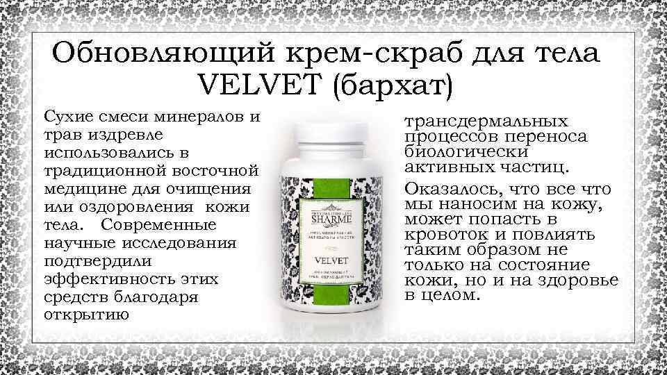 Обновляющий крем-скраб для тела VELVET (бархат) Сухие смеси минералов и трав издревле использовались в