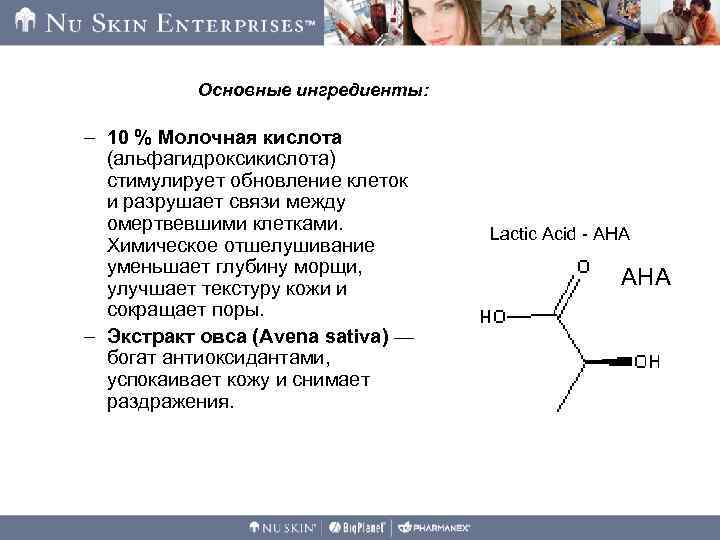 Основные ингредиенты: – 10 % Молочная кислота (альфагидроксикислота) стимулирует обновление клеток и разрушает связи