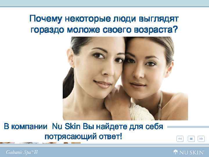 Почему некоторые люди выглядят гораздо моложе своего возраста? В компании Nu Skin Вы найдете