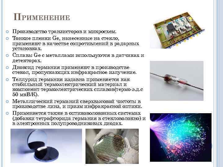 ПРИМЕНЕНИЕ Производство транзисторов и микросхем. Тонкие пленки Ge, нанесенные на стекло, применяют в качестве