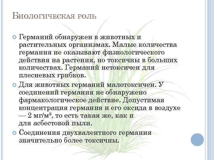 БИОЛОГИЧЕСКАЯ РОЛЬ Германий обнаружен в животных и растительных организмах. Малые количества германия не оказывают
