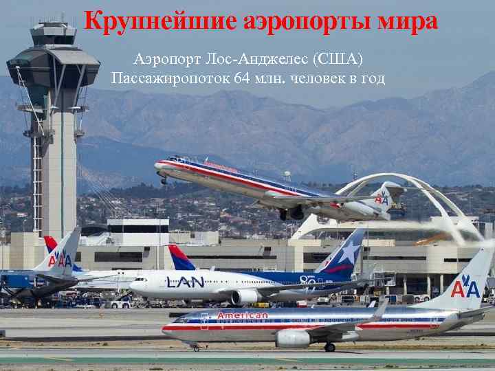 Крупнейшие аэропорты мира Аэропорт Лос-Анджелес (США) Пассажиропоток 64 млн. человек в год 