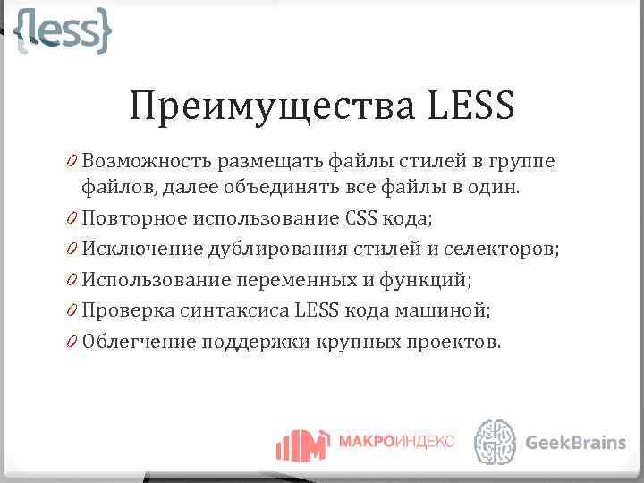 Преимущества LESS 0 Возможность размещать файлы стилей в группе файлов, далее объединять все файлы