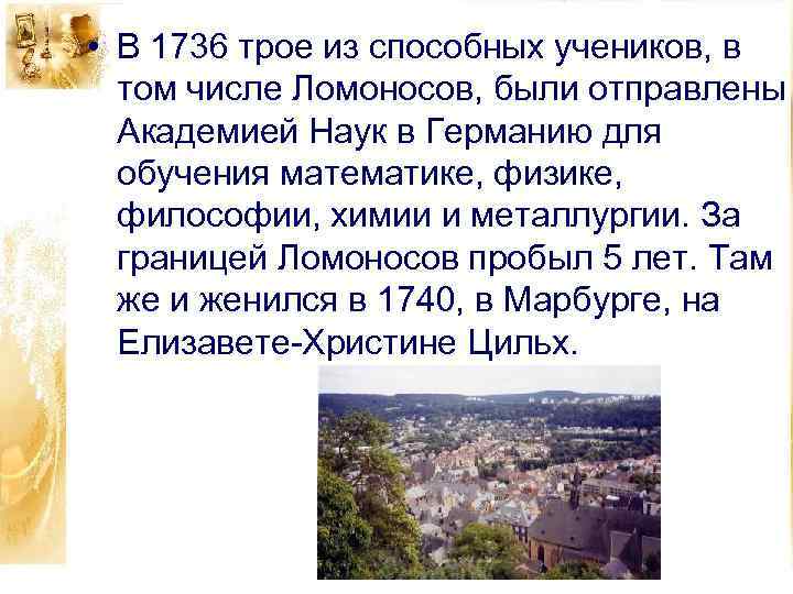  • В 1736 трое из способных учеников, в том числе Ломоносов, были отправлены