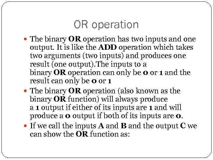 OR operation The binary OR operation has two inputs and one output. It is