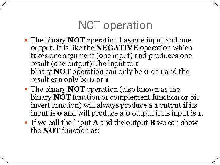 NOT operation The binary NOT operation has one input and one output. It is