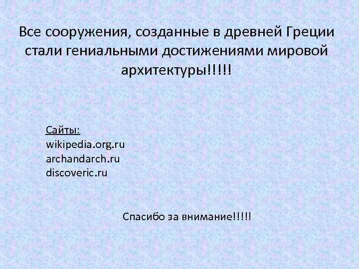 Все сооружения, созданные в древней Греции стали гениальными достижениями мировой архитектуры!!!!! Сайты: wikipedia. org.