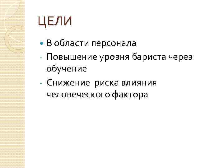 ЦЕЛИ В области персонала - Повышение уровня бариста через обучение - Снижение риска влияния