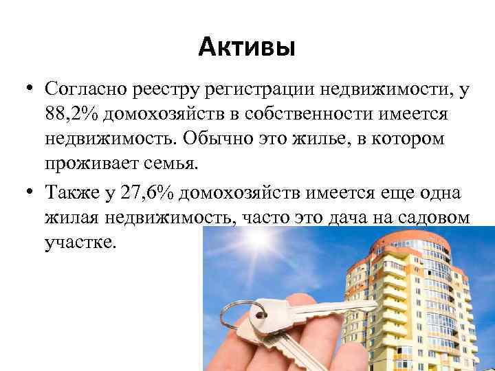 Активы • Согласно реестру регистрации недвижимости, у 88, 2% домохозяйств в собственности имеется недвижимость.