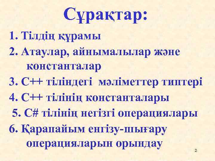 Сұрақтар: 1. Тілдің құрамы 2. Атаулар, айнымалылар және константалар 3. C++ тіліндегі мәліметтер типтері