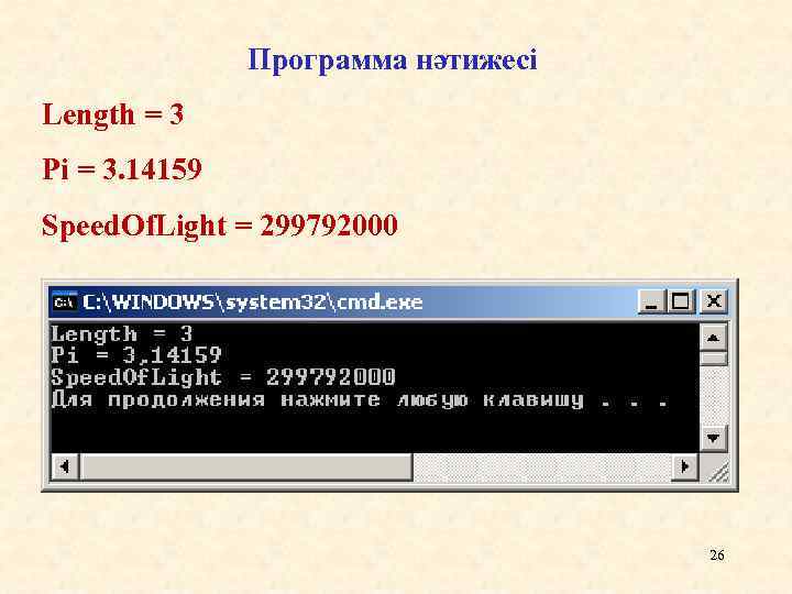 Программа нәтижесі Length = 3 Pi = 3. 14159 Speed. Of. Light = 299792000