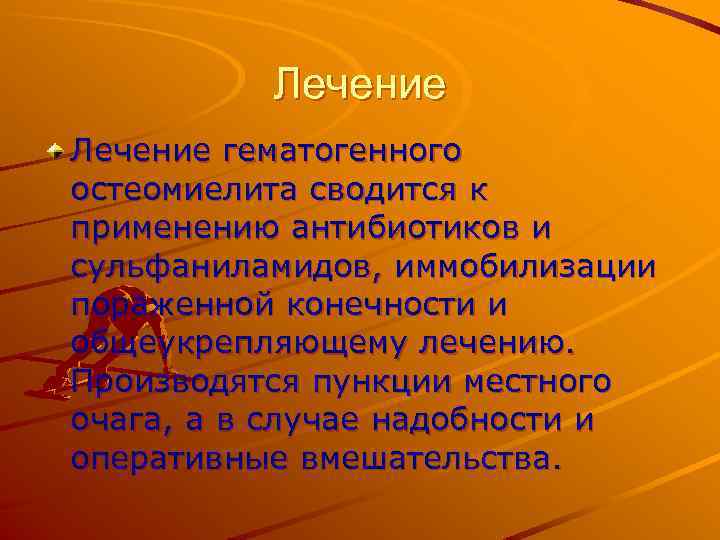 Лечение гематогенного остеомиелита сводится к применению антибиотиков и сульфаниламидов, иммобилизации пораженной конечности и общеукрепляющему