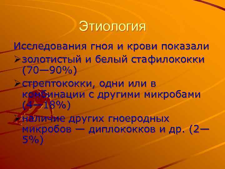 Этиология Исследования гноя и крови показали Ø золотистый и белый стафилококки (70— 90%) Ø