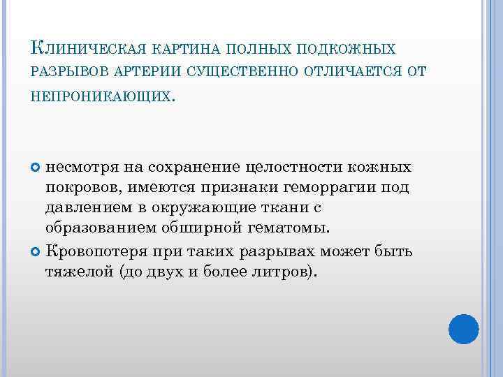 КЛИНИЧЕСКАЯ КАРТИНА ПОЛНЫХ ПОДКОЖНЫХ РАЗРЫВОВ АРТЕРИИ СУЩЕСТВЕННО ОТЛИЧАЕТСЯ ОТ НЕПРОНИКАЮЩИХ. несмотря на сохранение целостности