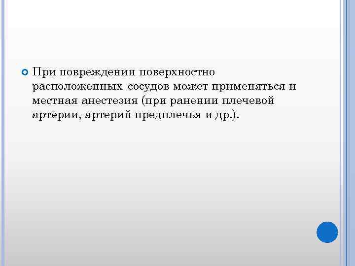  При повреждении поверхностно расположенных сосудов может применяться и местная анестезия (при ранении плечевой