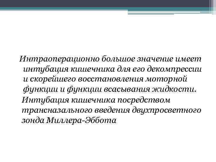  Интраоперационно большое значение имеет интубация кишечника для его декомпрессии и скорейшего восстановления моторной