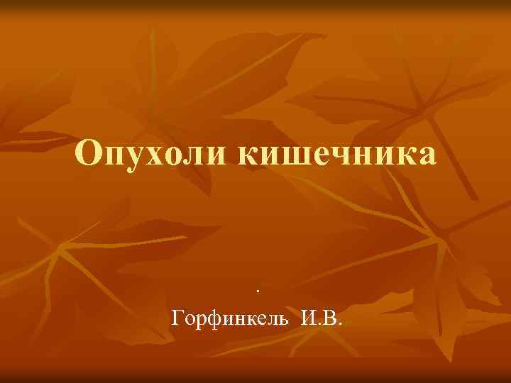 Опухоли кишечника . Горфинкель И. В. 