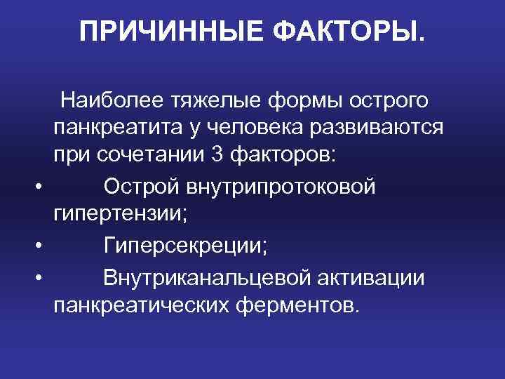 ПРИЧИННЫЕ ФАКТОРЫ. Наиболее тяжелые формы острого панкреатита у человека развиваются при сочетании 3 факторов: