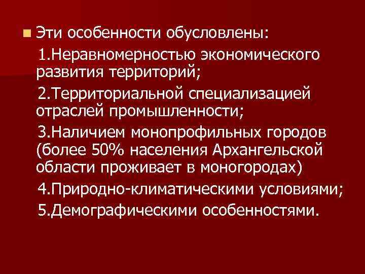 n Эти особенности обусловлены: 1. Неравномерностью экономического развития территорий; 2. Территориальной специализацией отраслей промышленности;