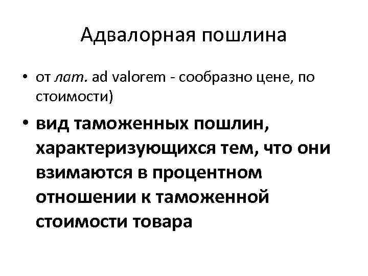 Адвалорная пошлина • от лат. ad valorem - сообразно цене, по стоимости) • вид