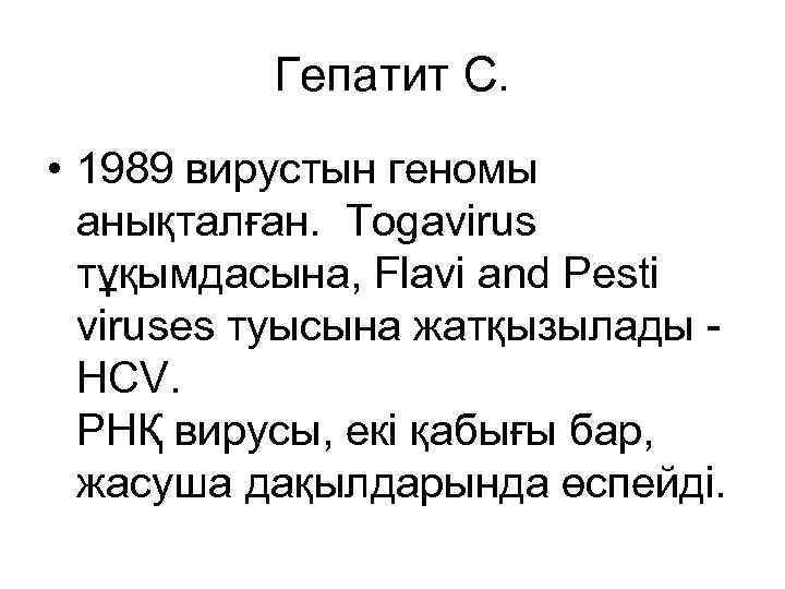 Гепатит С. • 1989 вирустын геномы анықталған. Togavirus тұқымдасына, Flavi and Pesti viruses туысына