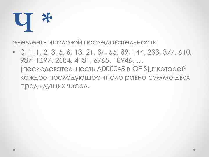 Ч* элементы числовой последовательности • 0, 1, 1, 2, 3, 5, 8, 13, 21,